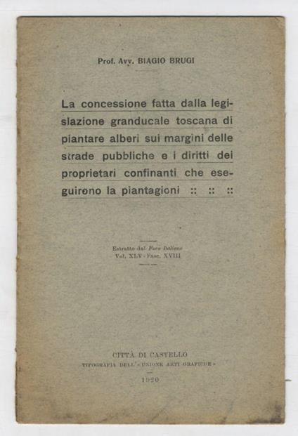 La concessione fatta dalla legislazione granducale toscana di piantare alberi sui margini delle strade pubbliche e i diritti dei proprietari confinanti che eseguirono la piantagione - Biagio Brugi - copertina