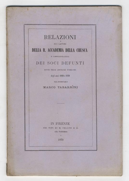 Relazioni sui lavori della R. Accademia della Crusca e commemorazioni dei soci defunti lette nelle adunanze pubbliche degli anni 1869 e 1870 - Marco Tabarrini - copertina