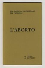L' aborto. Per una esatta impostazione del problema. II edizione