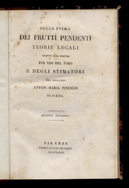 Della stima dei frutti pendenti. Teorie legali ridotte alla pratica per uso del foro e degli stimatori dal dottore Anton-Maria Fineschi di Siena. Quarta edizione - copertina