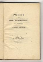 Poesie. [A cura del canonico Riccardo Trenta accademico lucchese]. Con notizie della vita di Ferrante Cittadella Castrucci, raccolte da Cesare Lucchesini accademico lucchese