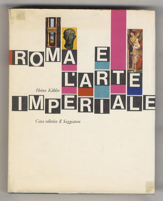Roma e l'arte imperiale. Traduzione di Guido A. Mansuelli. 60 tavole a colori, 19 illustrazioni in nero, 46 disegni, 1 carta geografica - Heinz Kahler - copertina
