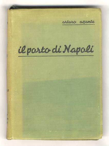 Il porto di Napoli. Saggio storico-geografico economico. Guida descrittiva amministrativa tariffaria e commerciale. Anno 15 E.F. Edizione 1936 [...] - Arturo Assante - copertina