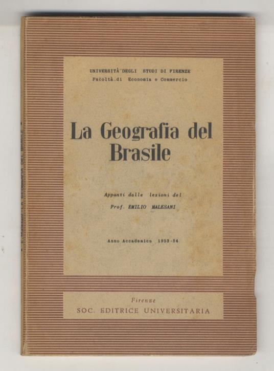 La geografia del Brasile. Appunti dalle lezioni. Anno Accademico 1953-54. (Università degli studi di Firenze - Facoltà di Economia e Commercio) - Emilio Malesani - copertina