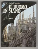 Il Duomo in mano. Presentazioni di Mons. Angelo Majo, Arciprete del Duomo e di Carlo Tognoli, Sindaco di Milano