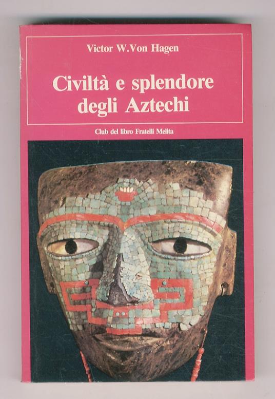 Civiltà e splendore degli Aztechi. Traduzione di Gualtiero Stefanon. Illustrazioni di Alberto Beltràn - Victor von Hagen - copertina