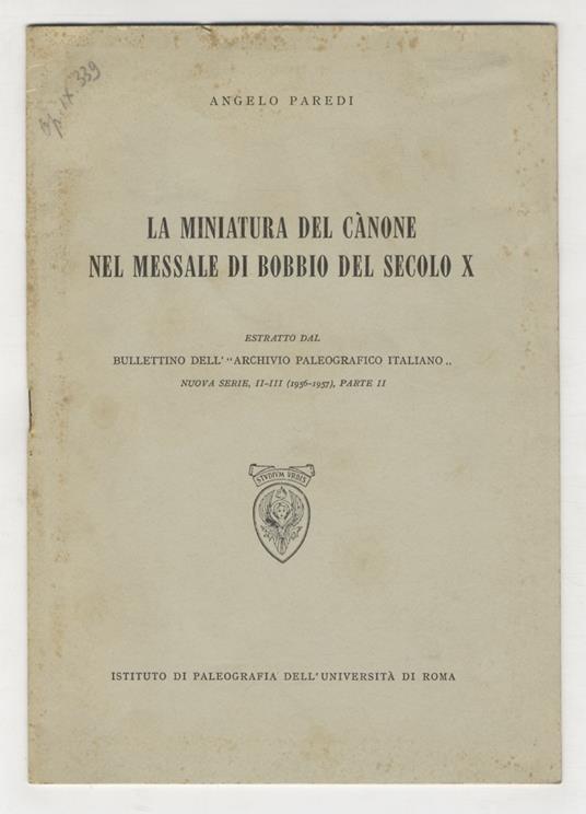 La miniatura del cànone nel messale di Bobbio del secolo X. Estratto dal Bullettino dell'Archvio Paleografico Italiano [...] - Angelo Paredi - copertina