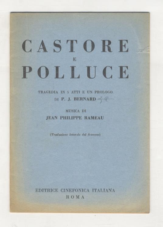 Castore e Polluce. Tragedia in 5 atti e un prologo (...) Musica di Jean Philippe Rameau. (Traduzione letterale dal francese) - Bernard Pierre - copertina