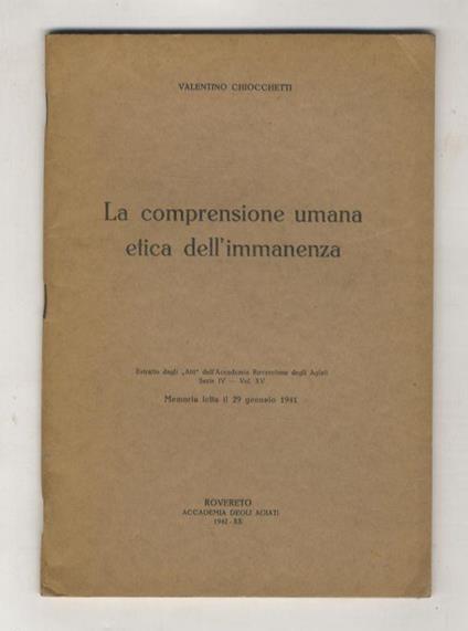 La comprensione umana etica dell'immanenza. Estratto dagli Atti dell'Accademia Roveterana degli Agiati [...] - Valentino Chiocchetti - copertina