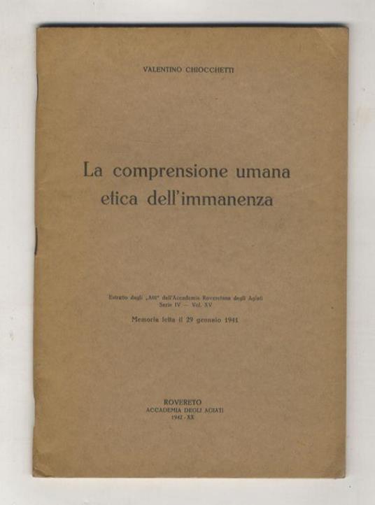 La comprensione umana etica dell'immanenza. Estratto dagli Atti dell'Accademia Roveterana degli Agiati [...] - Valentino Chiocchetti - copertina