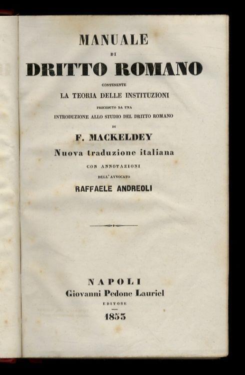 Manuale di diritto romano contenente la teoria delle Instituzioni precededuto da una introduzione allo studio del diritto romano di F. Mackeldey. Niova traduzione italiana con annotazioni dell'avvocato Raffaele Andreoli - Ferdinando Mackeldey - copertina