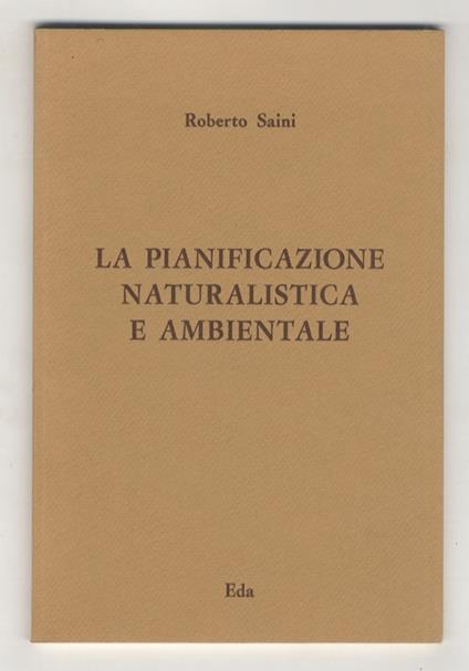 La pianificazione naturalistica e ambientale. (Alterazioni dell'ambiente naturale - Politiche di salvaguardia - Parchi e riserve naturali - Impatto ambientale - Architettura del paesaggio...) - Roberto Scaini - copertina