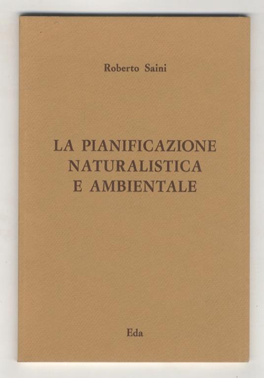 La pianificazione naturalistica e ambientale. (Alterazioni dell'ambiente naturale - Politiche di salvaguardia - Parchi e riserve naturali - Impatto ambientale - Architettura del paesaggio...) - Roberto Scaini - copertina
