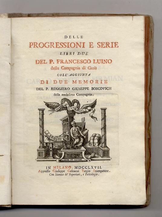 Delle progressioni e serie libri due del p. Francesco Luino della Compagnia di Gesu coll'aggiunta di due memorie del p. Ruggiero Giuseppe Boscovich della medesima compagnia - Franco Luini - copertina