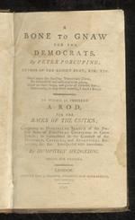 A Bone to Gnaw for the Democrats. By Peter Porcupine to which is Prefixed a Rod for the Backs of the Critics Containing an Historical Sketch of the Present State of Political Criticism in Great Britain as Exemplified in the Conduct of the Monthly,