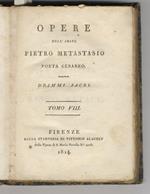 Opere dell'Abate Pietro Metastasio poeta cesareo. Drammi sacri. Tomo VIII. (Per la Festività del Santo Natale - La passione di Gesu' Cristo - Sant'Elena al Calvario - La morte d'Abel - Giuseppe riconosciuto - Betulia liberata - Gioas re di Giuda - Is