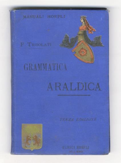 Grammatica araldica ad uso degli italiani [...] Con 98 incisioni. Terza edizione riveduta dall'autore. Con appendice sulle livree - Felice Tribolati - copertina