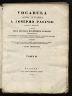 Vocabula Latina et Italica a Josepho Pasinio jamdiu digesta in usum Regii augustae Taurinorum gymnasii. [...] Editio emendatior. Tomus II [latino - italiano]