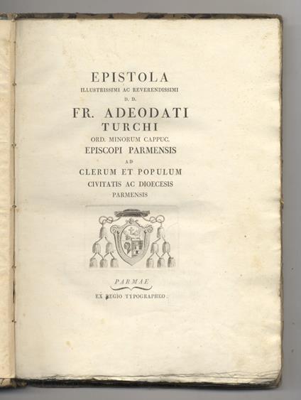 Epistola illustrissimi [...] Fr. Adeodato Turchi [...] ad Clerum et Populum civitatis ac dioecesis parmensis. [Legato con:] Turchi Adeodato. Omelia [...] nel solenne ingresso alla sua cattedrale il V novembre MDCCLXXXVIII. [Legato con:] Turchi Adeoda - Adeodato Turchi - copertina