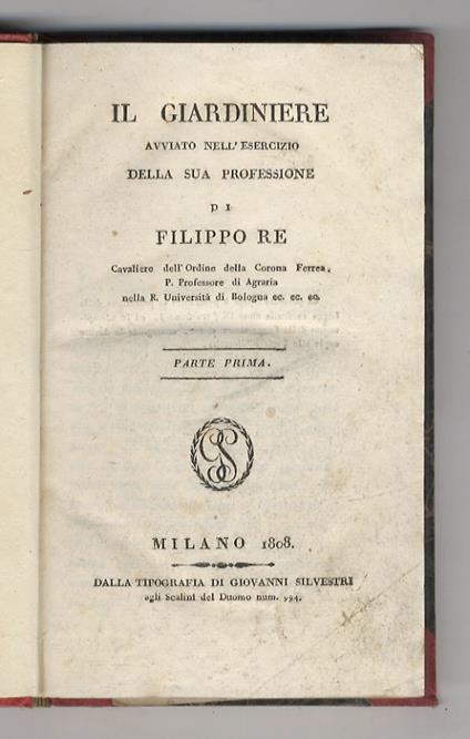 Il giardiniere avviato nell'esercizio della sua professione di Filippo Re [...] p. professore di Agraria nella R. Università di Bologna [...] Parte prima [-seconda] - Filippo Re - copertina