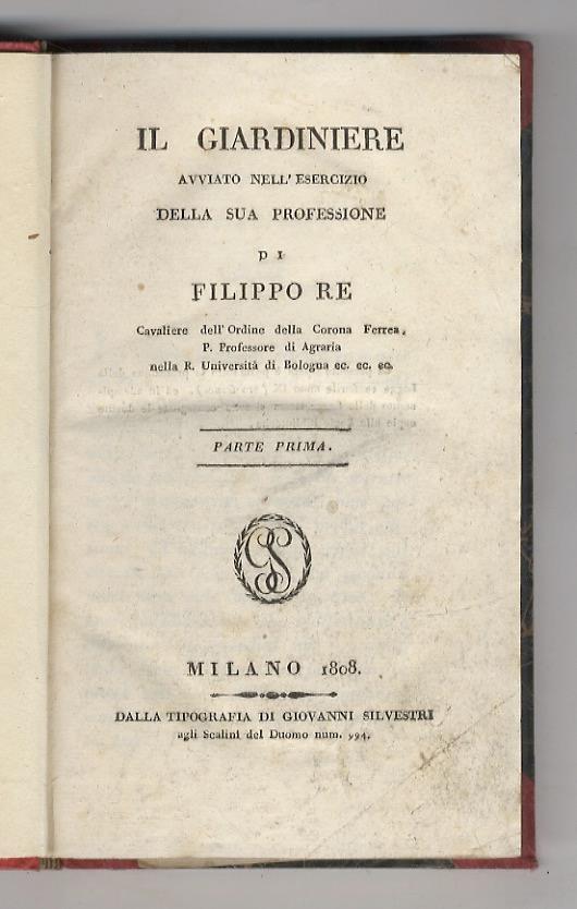 Il giardiniere avviato nell'esercizio della sua professione di Filippo Re [...] p. professore di Agraria nella R. Università di Bologna [...] Parte prima [-seconda] - Filippo Re - copertina