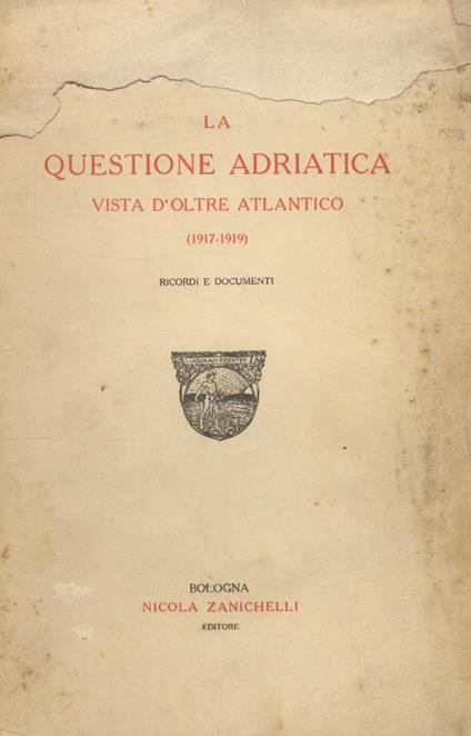 La questione adriatica vista d'oltre Atlantico (1917-1919). Ricordi e documenti - Amy A. Bernardy - copertina
