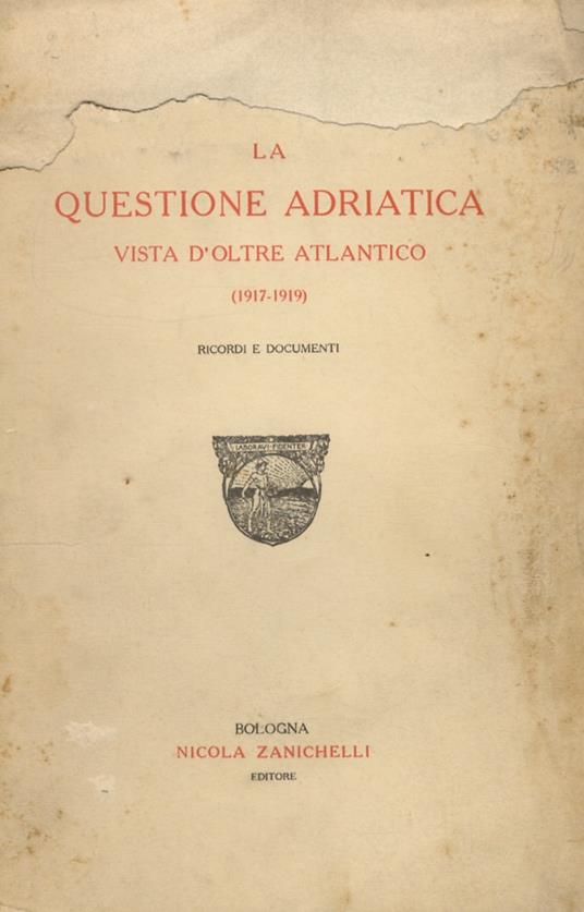 La questione adriatica vista d'oltre Atlantico (1917-1919). Ricordi e documenti - Amy A. Bernardy - copertina