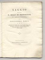 Saggio sopra il bello di proporzione in architettura di Alessandro Barca C.R.S., pensionario dell'Accademia delle Scienze di Padova nella classe matematica, p. prim. prof. in quell'Università, membro dell'antico Istituto di Bologna, e di più altre Ac