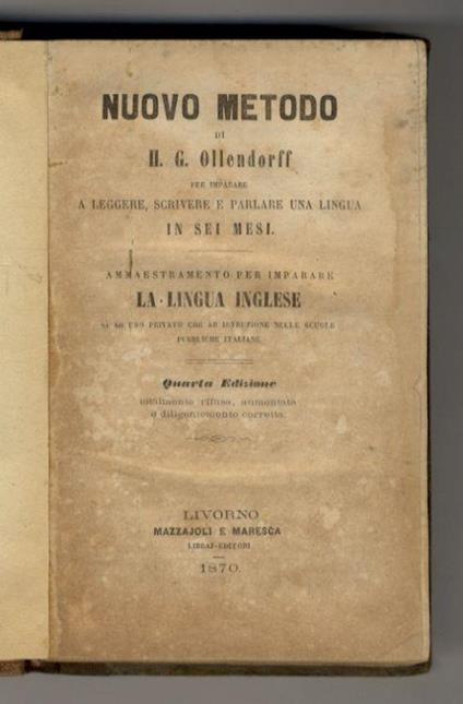 Nuovo metodo (...) per imparare a leggere, scrivere e parlare una lingua in sei mesi. Ammaestramento per imparare la lingua inglese sì ad uso privato che ad istruzione nelle scuole pubbliche italiane. Quarta edizione totalmente rifusa, aumentata e di - Heinrich Gottfried Ollendorff - copertina