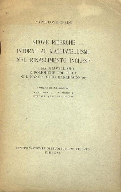 Nuove ricerche intorno al machiavellismo nel Rinascimento inglese. I: machiavellismo e polemiche politiche nel manoscritto harleiano 967. (Estratto da: La Rinascita) - Napoleone Orsini - copertina