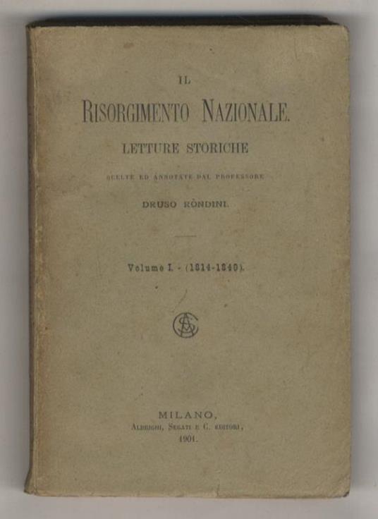 Il Risorgimento nazionale. Letture storiche scelte ed annotate dal professore Druso Ròndini. Volume I (1814-1849) - Druso Rondini - copertina