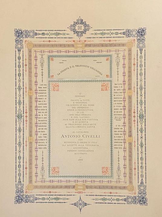 Fausto a tutti e giocondo sia questo dì nel nome del generoso erede e prosecutore di lui che dell'ingegno e del lavoro fece base alla sua fortuna e di questa ai progressi dell'arte alla illuminata carità. Al Cavaliere Antonio Civelli con reverenza e - copertina