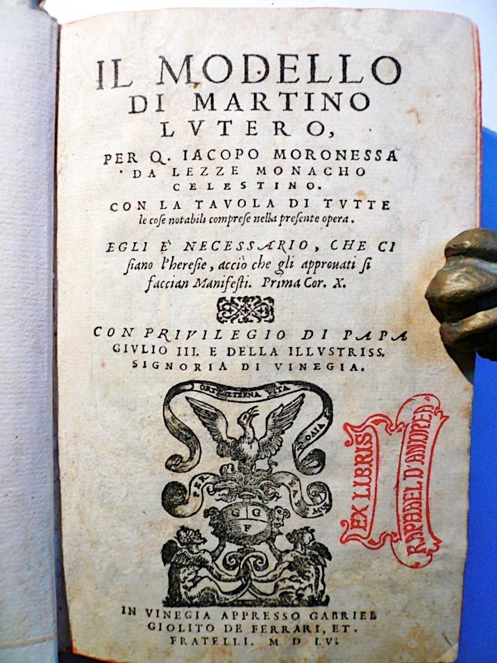Il modello di Martino Lutero per Q. Iacopo Moronessa da Lezze monacho Celestino. Con la tauola di tutte le cose notabili comprese nella presente opera