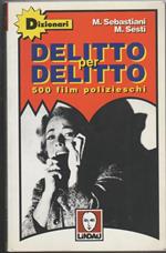 Delitto per delitto 500 film polizieschi (detective story, gangsterfilm, noir, thriller, spy story)
