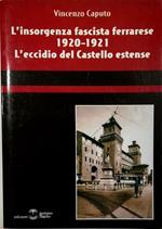 L' insorgenza fascista ferrarese 19120-1921 L' eccidio del Castello estense