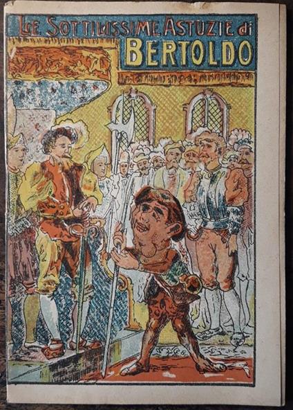 Le sottilissime astuzie di Bertoldo dove si scorge un villano accorto e sagace il quale ... fu fatto uomo di Corte e Regio Consigliere - G. Cesare Croce - copertina