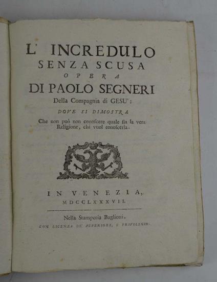 L' incredulo senza scusa... dove si dimostra che non può non conoscere quale sia la vera Religione, chi vuol conoscerla - Paolo Segneri - copertina