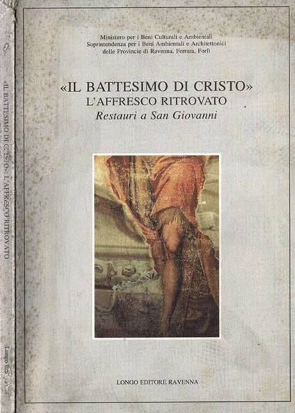 Il Battesimo di Cristo L'Affresco ritrovato - Restauri a San Giovanni - Carla Di Francesco - copertina