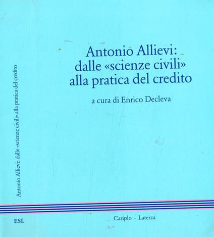 Antonio Allievi: dalle scienze civili alla pratica del credito - Enrico Decleva - copertina
