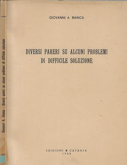 Diversi pareri su alcuni problemi di difficile soluzione - Giovanni A. Bianca - copertina