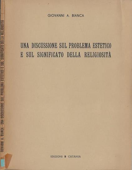Una discussione sul problema estetico e sul significato della religiosità - Giovanni A. Bianca - copertina