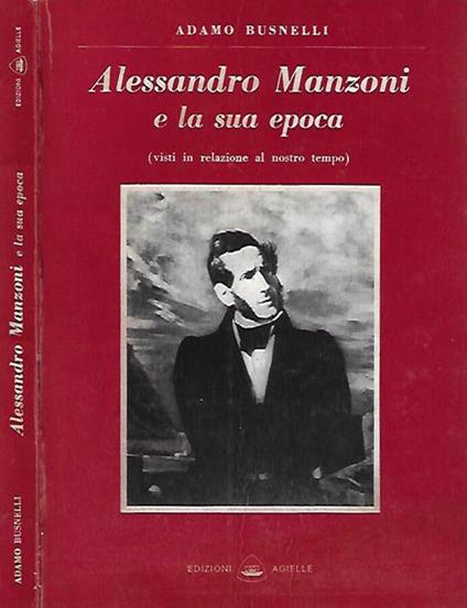 Alessandro Manzoni e la sua epoca - Adamo Busnelli - copertina