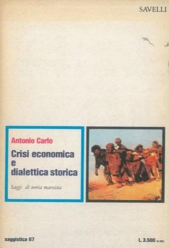 Crisi economica e dialettica storica. Saggi di teoria marxista - Antonio Carlo - copertina