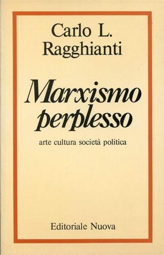 Marxismo perplesso. Arte, cultura, società, politica - Carlo Ludovico Ragghianti - copertina