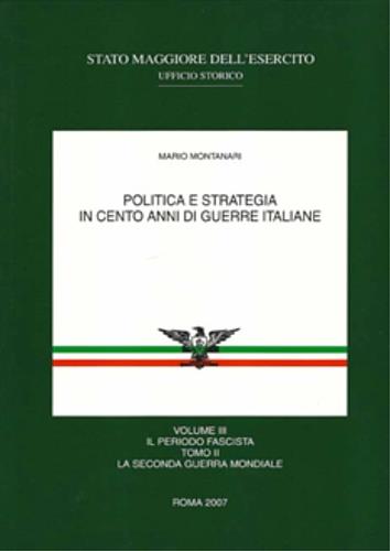 Politica e strategia in cento anni di guerre italiane. Vol. III: Il periodo fascista, tomo II: La Seconda Guerra Mondiale - Mario Montanari - copertina