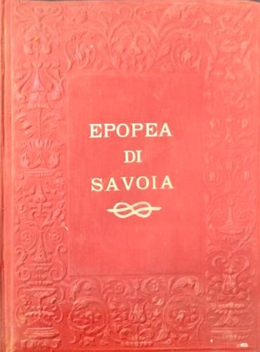 Epopea di Savoia, ciclo rapsodico di 500 sonetti con note storico letterarie. Iconografia sabauda dalle origini ai nostri giorni. Numerosissime illustrazioni, f - copertina