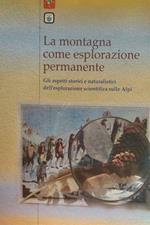montagna come esplorazione permanente. Gli aspetti storici e naturalistici dell'esplorazione scientifica delle Alpi