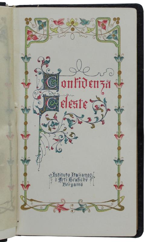 CONFIDENZA CELESTE. [raffinato, splendido volume devozionale], - Istituto Italiano d'Arti Grafiche, - 1902 - copertina