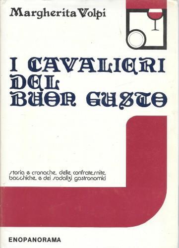 I cavalieri del buon gusto. Storia e cronache delle confraternite bacchiche e dei sodalizi gastronomici - Margherita Volpi - copertina