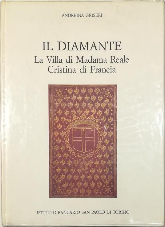 Il Diamante La Villa di Madama Reale Cristina di Francia - Andreina Griseri - copertina